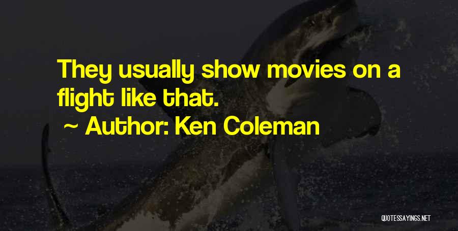 Ken Coleman Quotes: They Usually Show Movies On A Flight Like That.