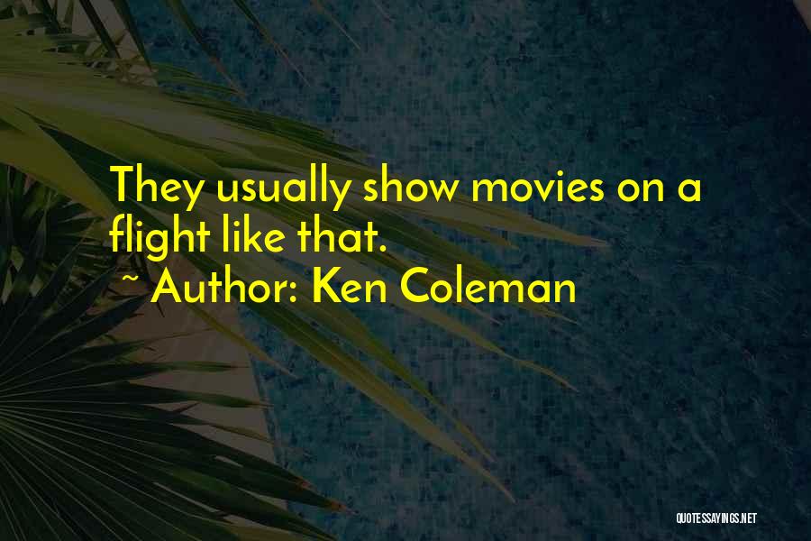 Ken Coleman Quotes: They Usually Show Movies On A Flight Like That.