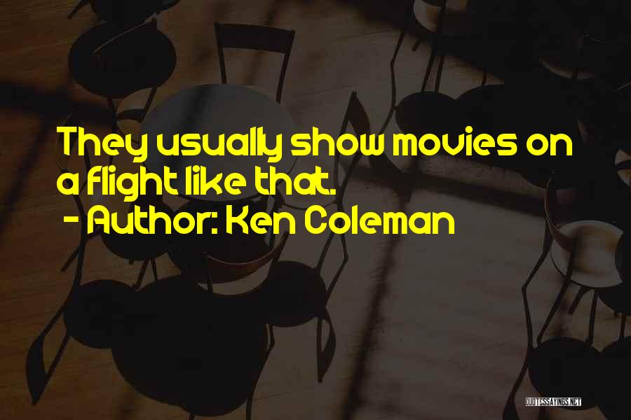 Ken Coleman Quotes: They Usually Show Movies On A Flight Like That.