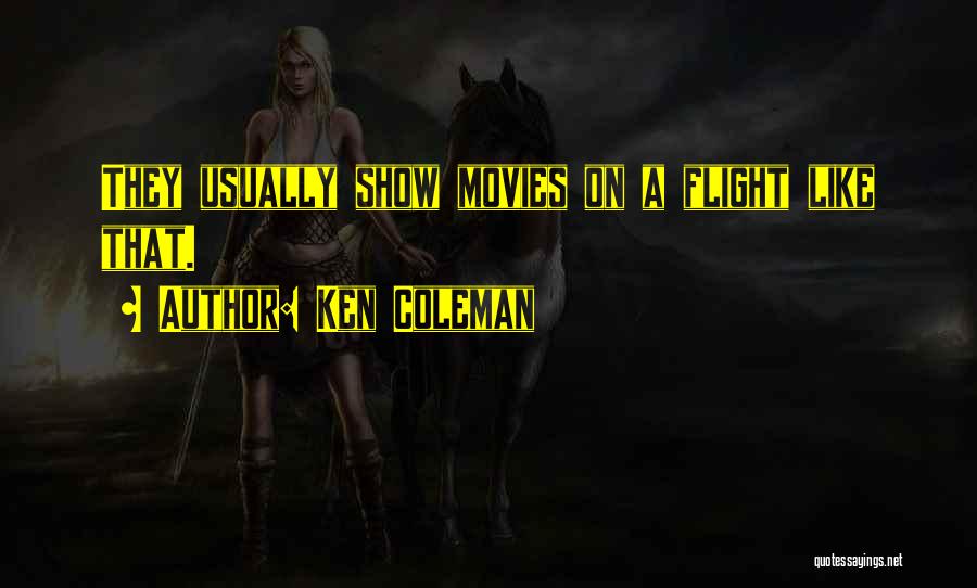 Ken Coleman Quotes: They Usually Show Movies On A Flight Like That.