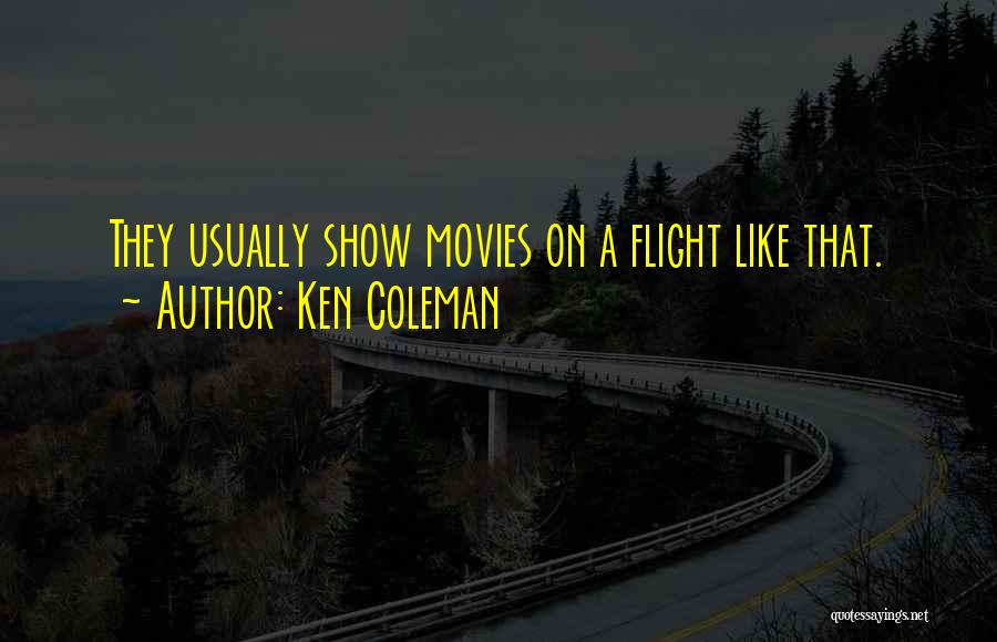 Ken Coleman Quotes: They Usually Show Movies On A Flight Like That.