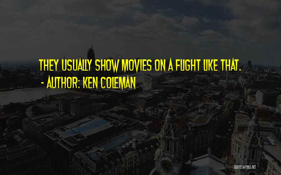 Ken Coleman Quotes: They Usually Show Movies On A Flight Like That.