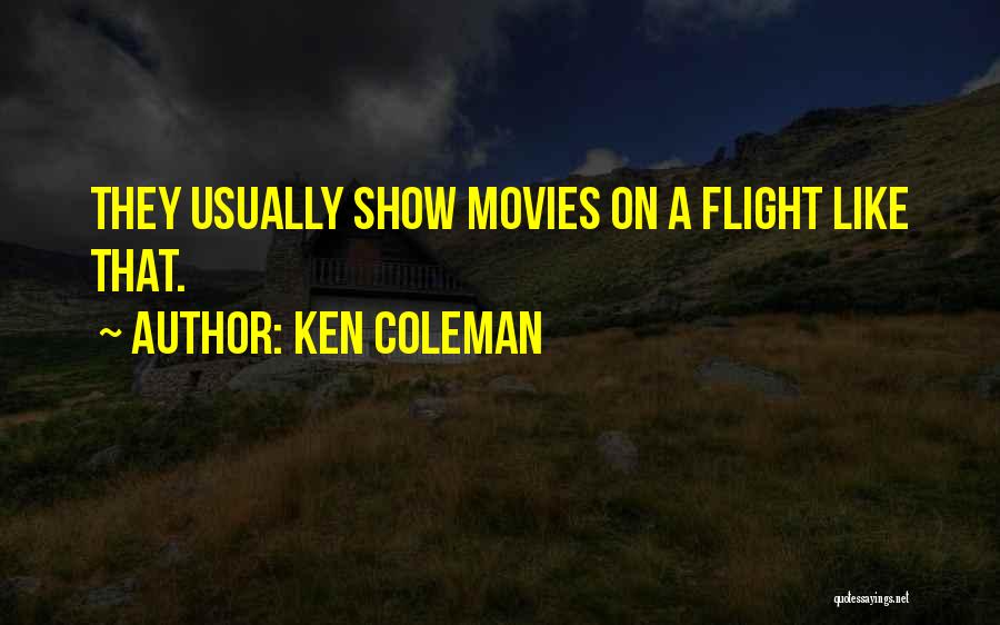 Ken Coleman Quotes: They Usually Show Movies On A Flight Like That.