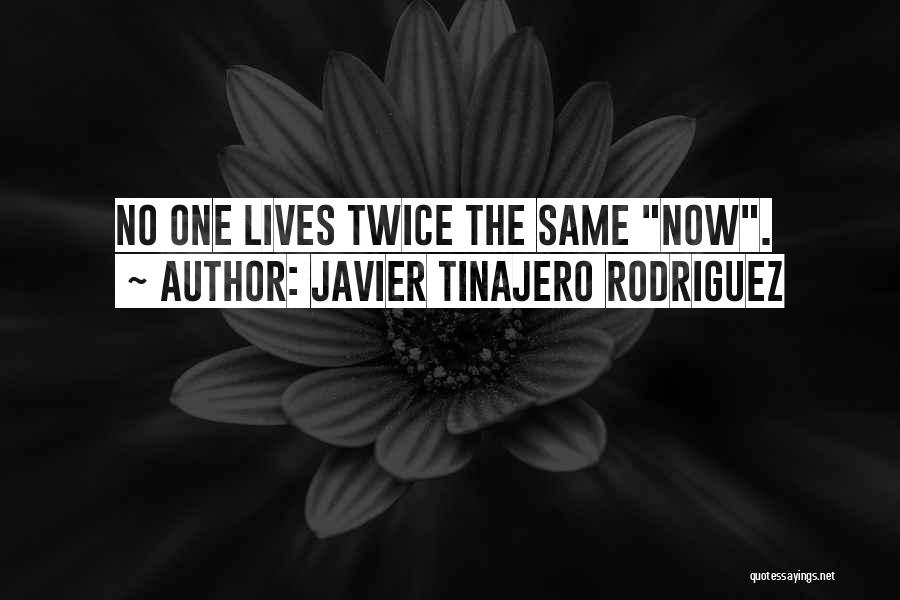 Javier Tinajero Rodriguez Quotes: No One Lives Twice The Same Now.