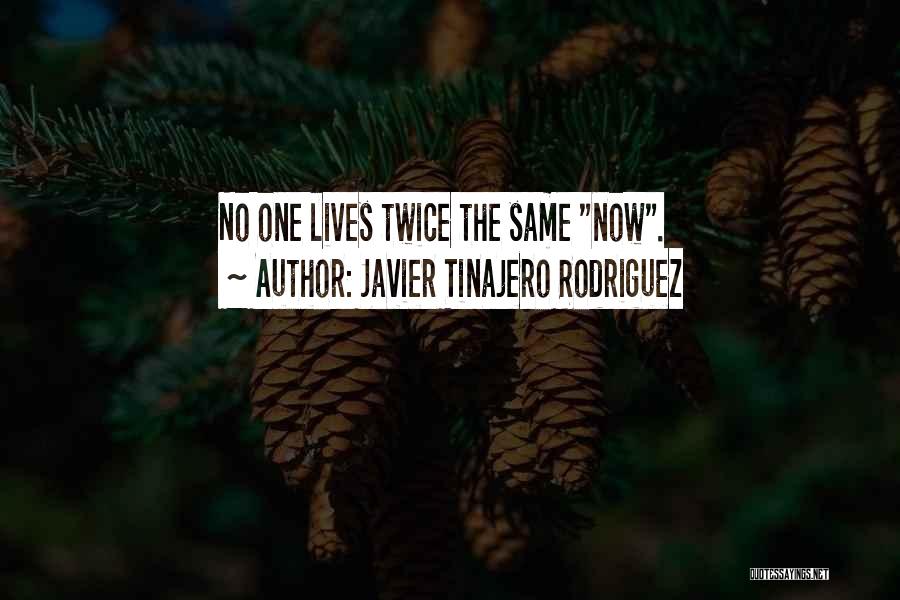 Javier Tinajero Rodriguez Quotes: No One Lives Twice The Same Now.