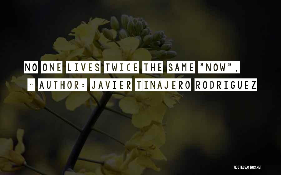 Javier Tinajero Rodriguez Quotes: No One Lives Twice The Same Now.