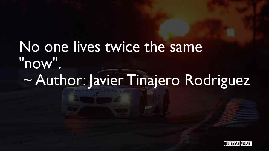 Javier Tinajero Rodriguez Quotes: No One Lives Twice The Same Now.