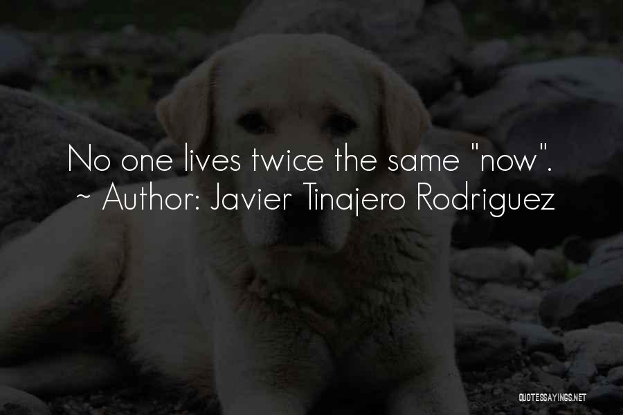 Javier Tinajero Rodriguez Quotes: No One Lives Twice The Same Now.