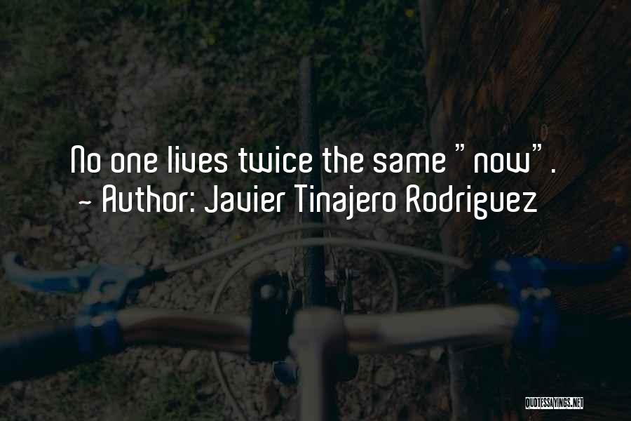 Javier Tinajero Rodriguez Quotes: No One Lives Twice The Same Now.
