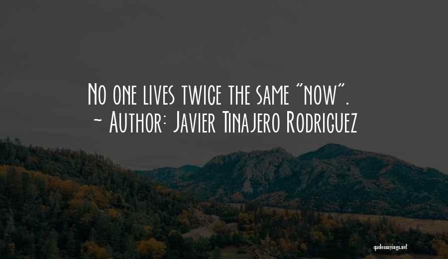 Javier Tinajero Rodriguez Quotes: No One Lives Twice The Same Now.