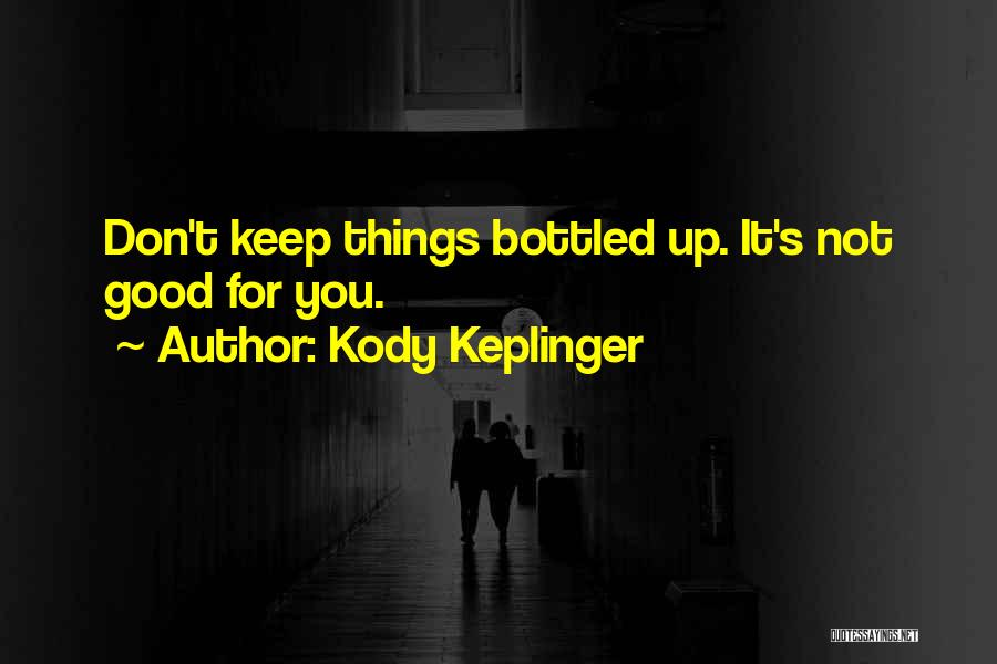 Kody Keplinger Quotes: Don't Keep Things Bottled Up. It's Not Good For You.