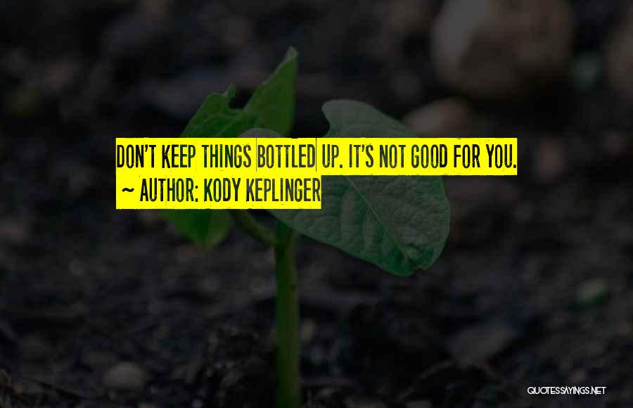Kody Keplinger Quotes: Don't Keep Things Bottled Up. It's Not Good For You.
