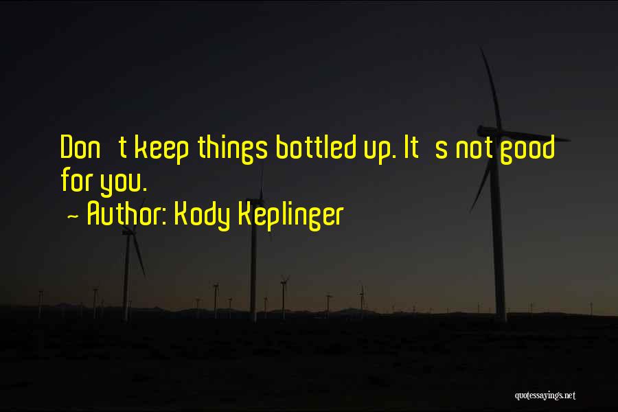 Kody Keplinger Quotes: Don't Keep Things Bottled Up. It's Not Good For You.