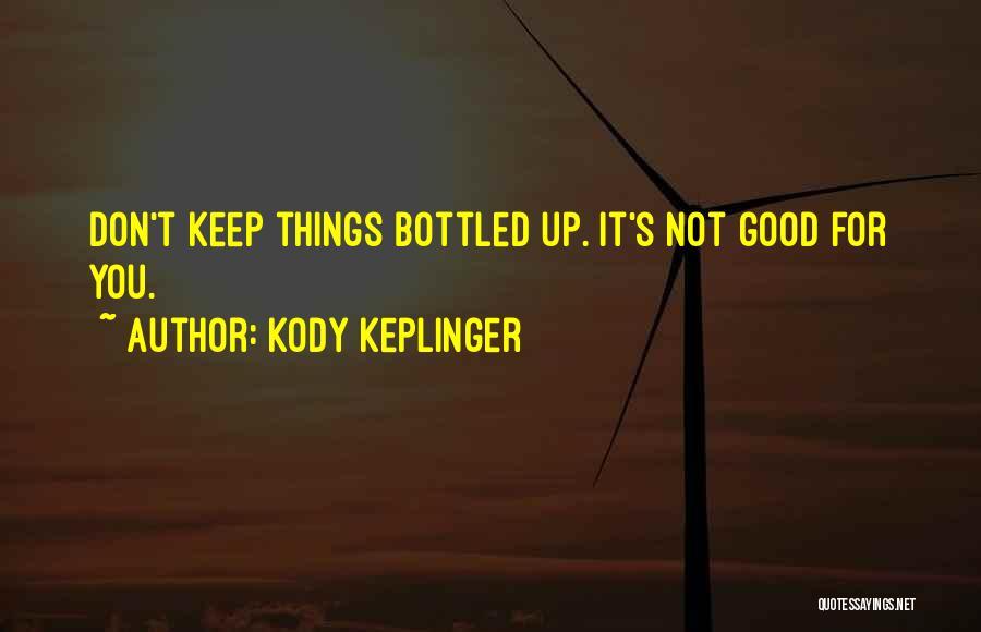 Kody Keplinger Quotes: Don't Keep Things Bottled Up. It's Not Good For You.