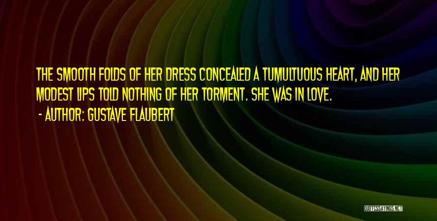 Gustave Flaubert Quotes: The Smooth Folds Of Her Dress Concealed A Tumultuous Heart, And Her Modest Lips Told Nothing Of Her Torment. She