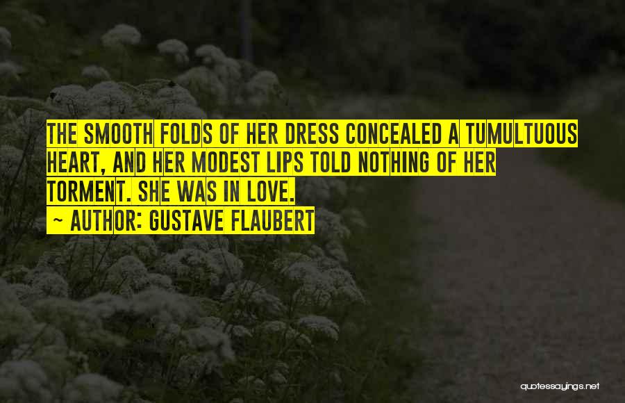 Gustave Flaubert Quotes: The Smooth Folds Of Her Dress Concealed A Tumultuous Heart, And Her Modest Lips Told Nothing Of Her Torment. She