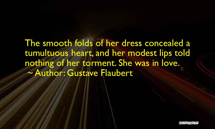 Gustave Flaubert Quotes: The Smooth Folds Of Her Dress Concealed A Tumultuous Heart, And Her Modest Lips Told Nothing Of Her Torment. She