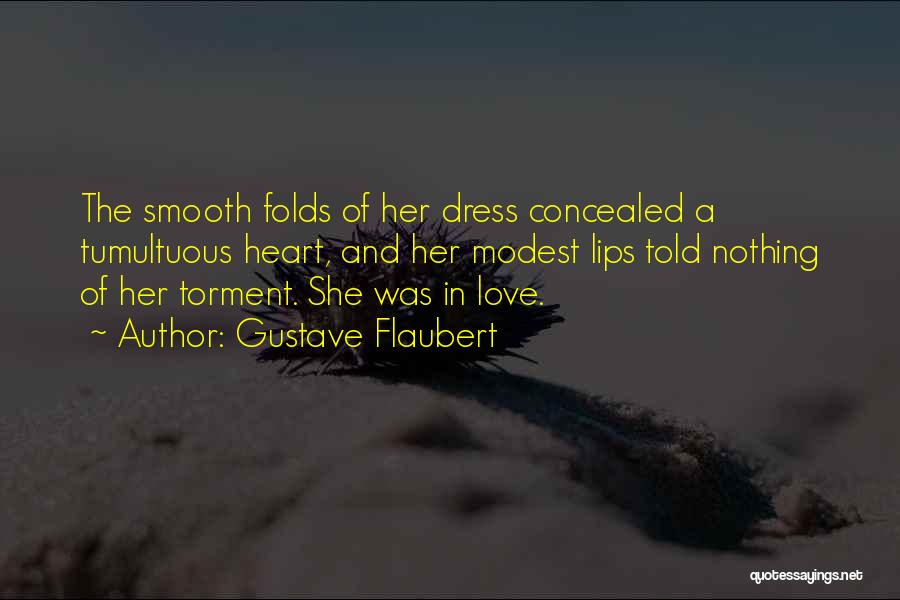 Gustave Flaubert Quotes: The Smooth Folds Of Her Dress Concealed A Tumultuous Heart, And Her Modest Lips Told Nothing Of Her Torment. She