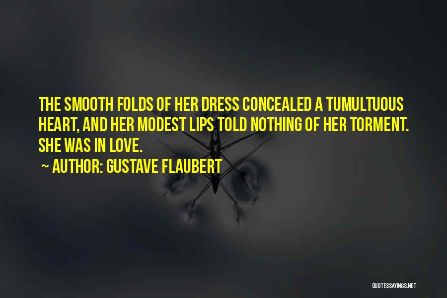 Gustave Flaubert Quotes: The Smooth Folds Of Her Dress Concealed A Tumultuous Heart, And Her Modest Lips Told Nothing Of Her Torment. She