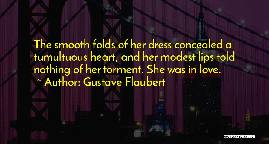 Gustave Flaubert Quotes: The Smooth Folds Of Her Dress Concealed A Tumultuous Heart, And Her Modest Lips Told Nothing Of Her Torment. She
