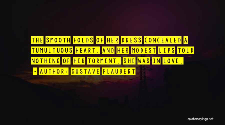 Gustave Flaubert Quotes: The Smooth Folds Of Her Dress Concealed A Tumultuous Heart, And Her Modest Lips Told Nothing Of Her Torment. She