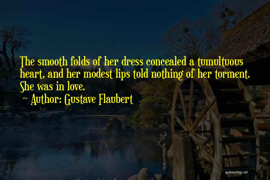 Gustave Flaubert Quotes: The Smooth Folds Of Her Dress Concealed A Tumultuous Heart, And Her Modest Lips Told Nothing Of Her Torment. She