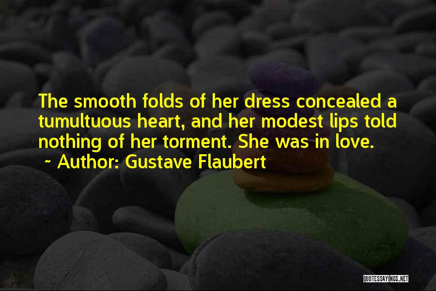 Gustave Flaubert Quotes: The Smooth Folds Of Her Dress Concealed A Tumultuous Heart, And Her Modest Lips Told Nothing Of Her Torment. She