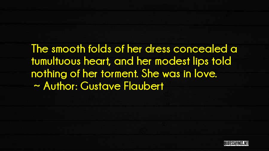 Gustave Flaubert Quotes: The Smooth Folds Of Her Dress Concealed A Tumultuous Heart, And Her Modest Lips Told Nothing Of Her Torment. She