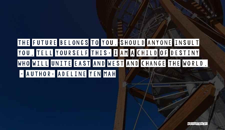 Adeline Yen Mah Quotes: The Future Belongs To You. Should Anyone Insult You, Tell Yourself This: I Am A Child Of Destiny Who Will