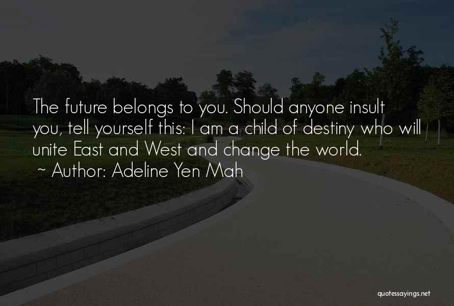 Adeline Yen Mah Quotes: The Future Belongs To You. Should Anyone Insult You, Tell Yourself This: I Am A Child Of Destiny Who Will