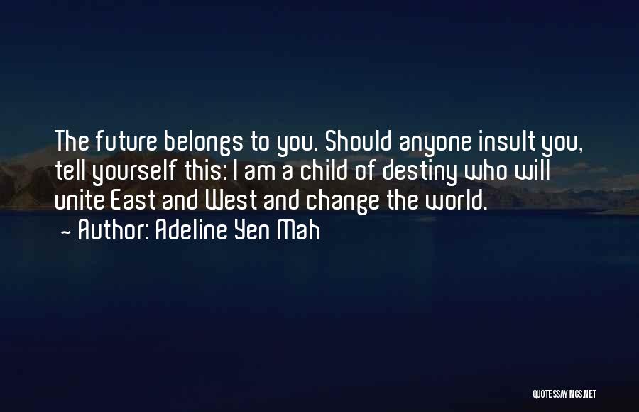 Adeline Yen Mah Quotes: The Future Belongs To You. Should Anyone Insult You, Tell Yourself This: I Am A Child Of Destiny Who Will