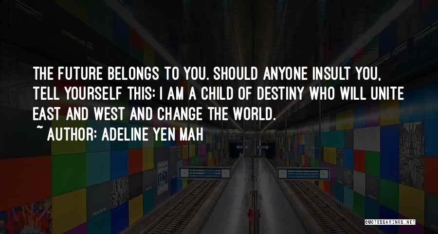 Adeline Yen Mah Quotes: The Future Belongs To You. Should Anyone Insult You, Tell Yourself This: I Am A Child Of Destiny Who Will