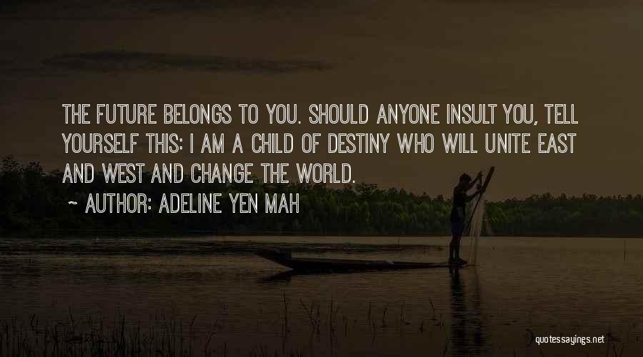 Adeline Yen Mah Quotes: The Future Belongs To You. Should Anyone Insult You, Tell Yourself This: I Am A Child Of Destiny Who Will