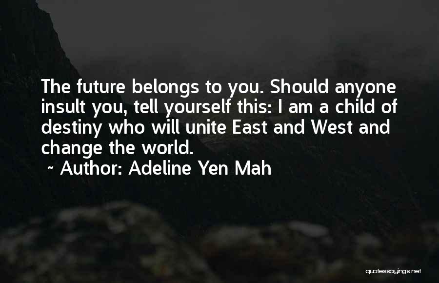 Adeline Yen Mah Quotes: The Future Belongs To You. Should Anyone Insult You, Tell Yourself This: I Am A Child Of Destiny Who Will