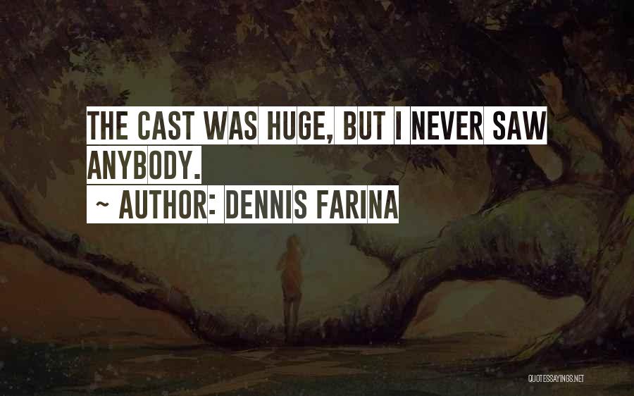 Dennis Farina Quotes: The Cast Was Huge, But I Never Saw Anybody.