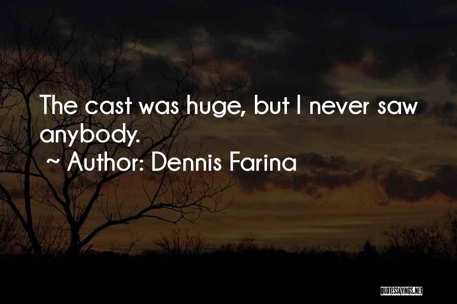 Dennis Farina Quotes: The Cast Was Huge, But I Never Saw Anybody.