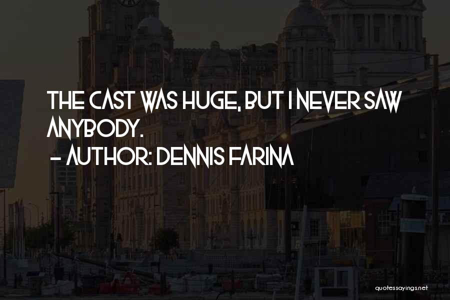 Dennis Farina Quotes: The Cast Was Huge, But I Never Saw Anybody.