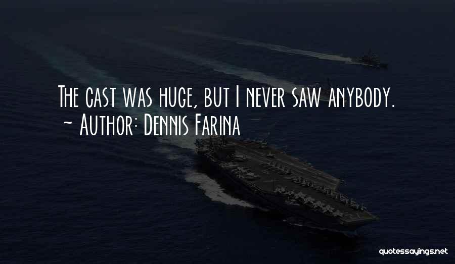 Dennis Farina Quotes: The Cast Was Huge, But I Never Saw Anybody.