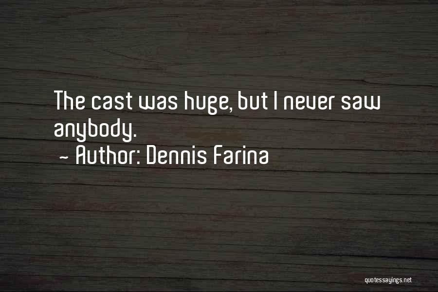 Dennis Farina Quotes: The Cast Was Huge, But I Never Saw Anybody.