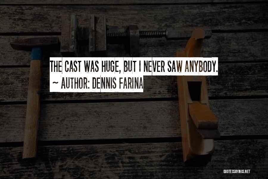 Dennis Farina Quotes: The Cast Was Huge, But I Never Saw Anybody.