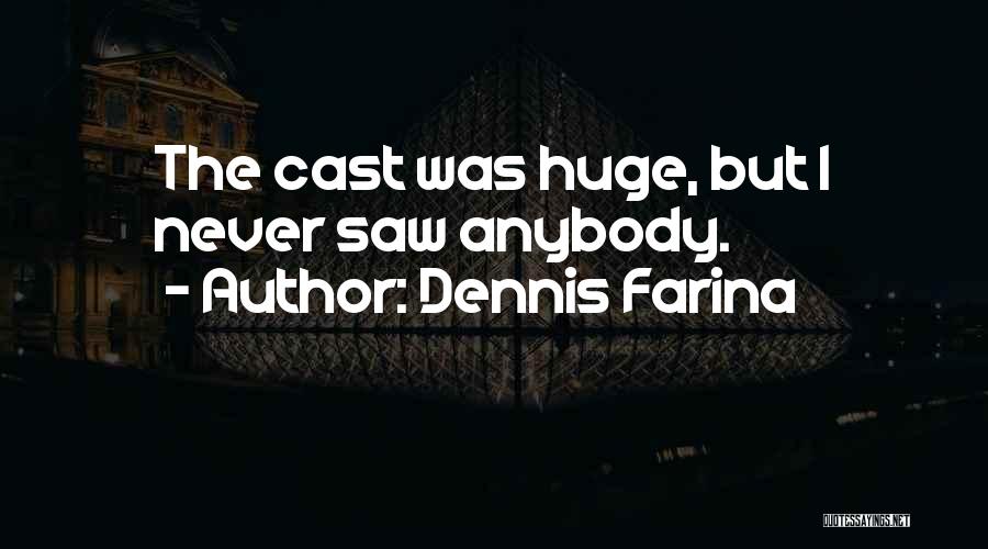 Dennis Farina Quotes: The Cast Was Huge, But I Never Saw Anybody.