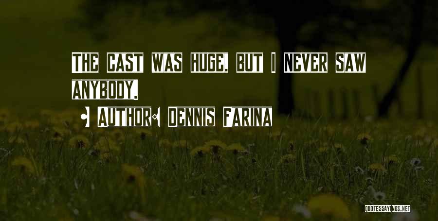 Dennis Farina Quotes: The Cast Was Huge, But I Never Saw Anybody.