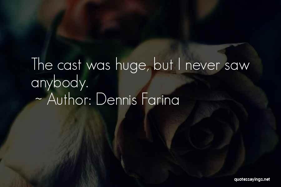 Dennis Farina Quotes: The Cast Was Huge, But I Never Saw Anybody.