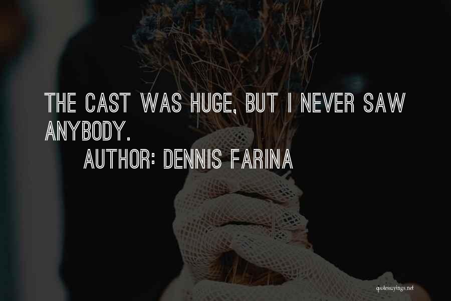 Dennis Farina Quotes: The Cast Was Huge, But I Never Saw Anybody.