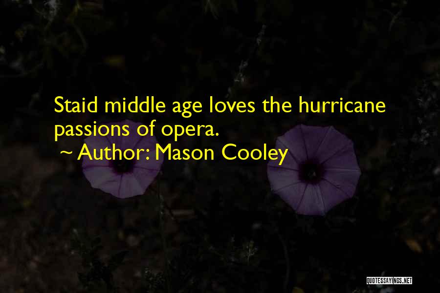 Mason Cooley Quotes: Staid Middle Age Loves The Hurricane Passions Of Opera.