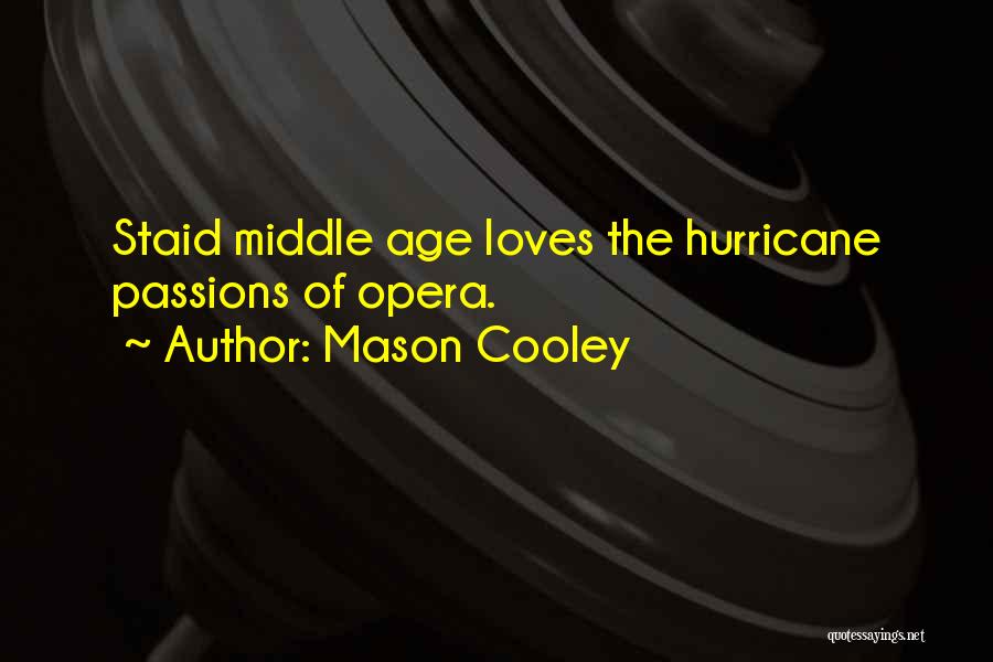 Mason Cooley Quotes: Staid Middle Age Loves The Hurricane Passions Of Opera.