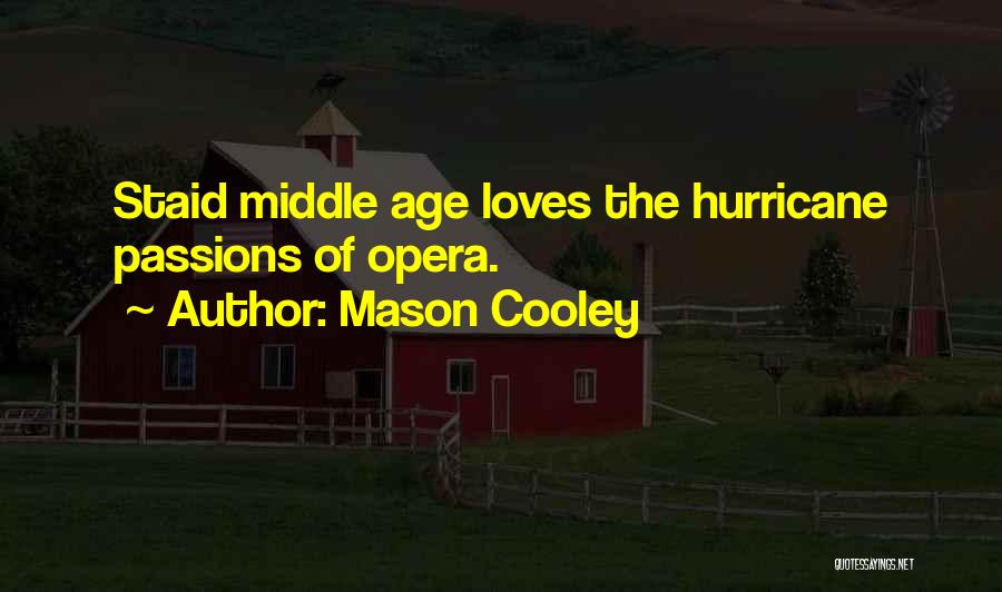 Mason Cooley Quotes: Staid Middle Age Loves The Hurricane Passions Of Opera.