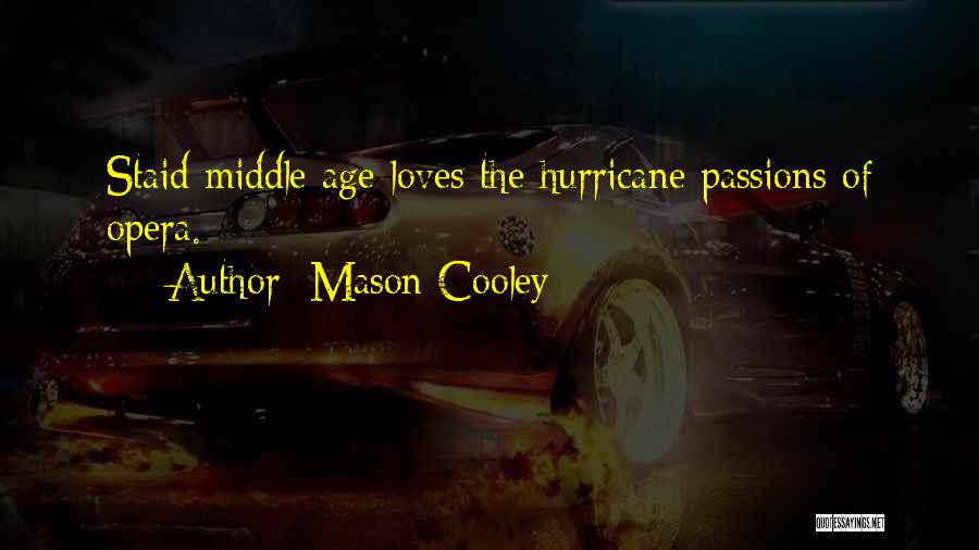Mason Cooley Quotes: Staid Middle Age Loves The Hurricane Passions Of Opera.