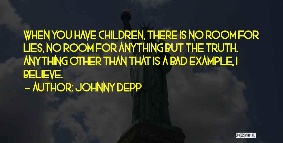 Johnny Depp Quotes: When You Have Children, There Is No Room For Lies, No Room For Anything But The Truth. Anything Other Than