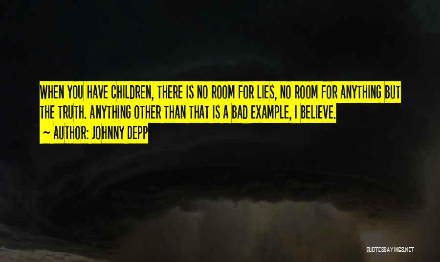 Johnny Depp Quotes: When You Have Children, There Is No Room For Lies, No Room For Anything But The Truth. Anything Other Than